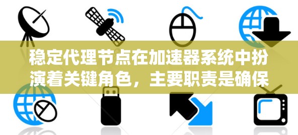 稳定代理节点在加速器系统中扮演着关键角色,主要职责是确保系统的稳定性和可靠性。以下是对稳定代理节点的详细分析 稳定代理节点在加速器系统中扮演着关键角色,主要职责是确保系统的稳定性和可靠性。以下是对稳定代理节点的详细分析