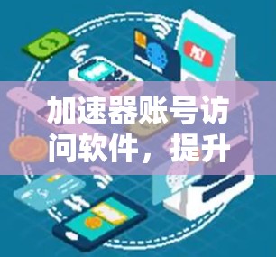 加速器账号访问软件，提升数据中心效率与安全性
