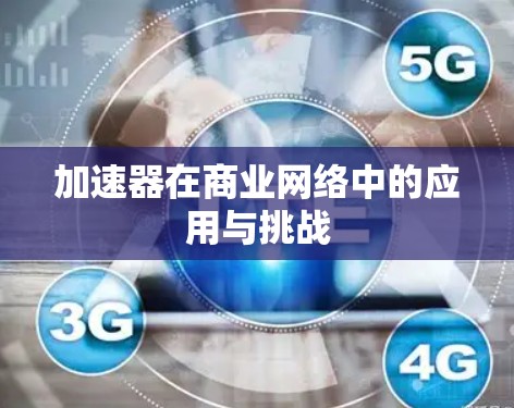 加速器在商业网络中的应用与挑战 加速器在商业网络中的应用与挑战
