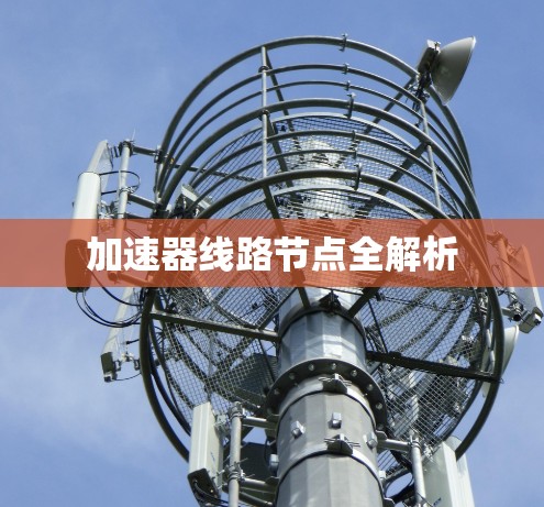 加速器线路节点全解析 加速器线路节点全解析