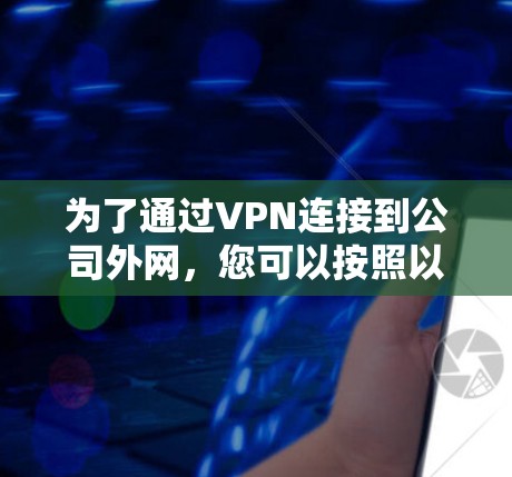 为了通过VPN连接到公司外网，您可以按照以下步骤操作
