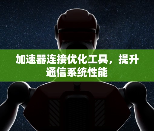 加速器连接优化工具，提升通信系统性能