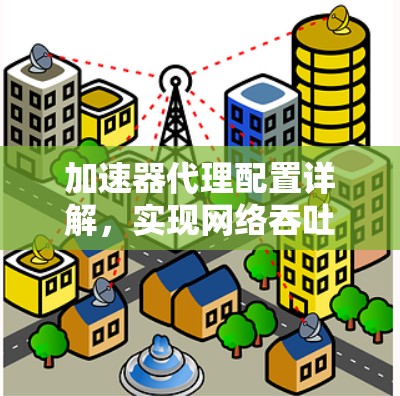 加速器代理配置详解，实现网络吞吐量提升