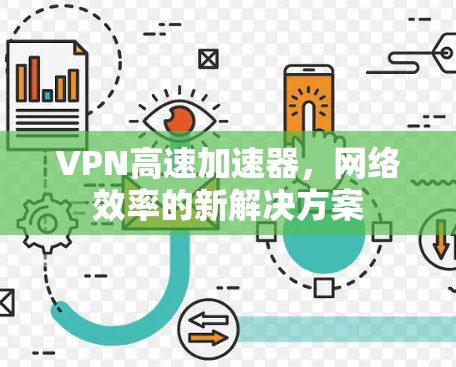 VPN高速加速器，网络效率的新解决方案