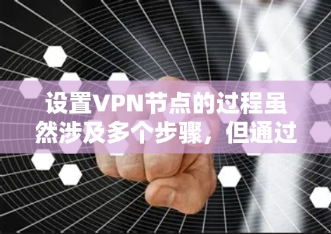 设置VPN节点的过程虽然涉及多个步骤，但通过仔细的规划和逐步实施，可以顺利完成。以下是分步骤的指南