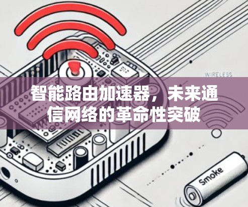 智能路由加速器，未来通信网络的革命性突破