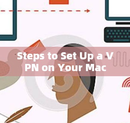 Steps to Set Up a VPN on Your Mac Steps to Set Up a VPN on Your Mac