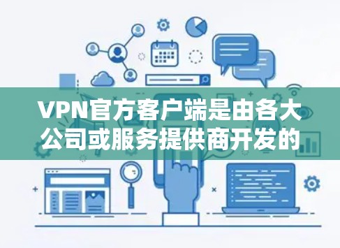 VPN官方客户端是由各大公司或服务提供商开发的专门软件,用于安全连接到公司网络或解锁受限内容。以下是关于这些客户端的详细说明 VPN官方客户端是由各大公司或服务提供商开发的专门软件,用于安全连接到公司网络或解锁受限内容。以下是关于这些客户端的详细说明