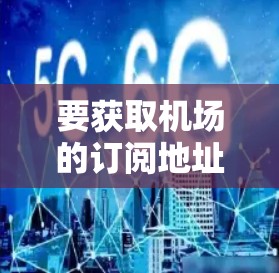 要获取机场的订阅地址,您可以通过以下步骤进行 要获取机场的订阅地址,您可以通过以下步骤进行