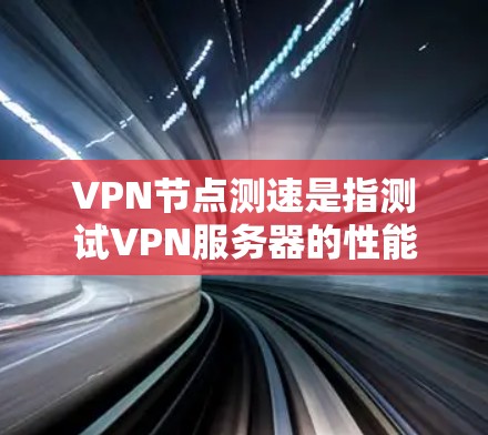 VPN节点测速是指测试VPN服务器的性能、速度和稳定性,以确保其能够满足用户的需求。以下是一些常用的VPN节点测速方法和工具 VPN节点测速是指测试VPN服务器的性能、速度和稳定性,以确保其能够满足用户的需求。以下是一些常用的VPN节点测速方法和工具