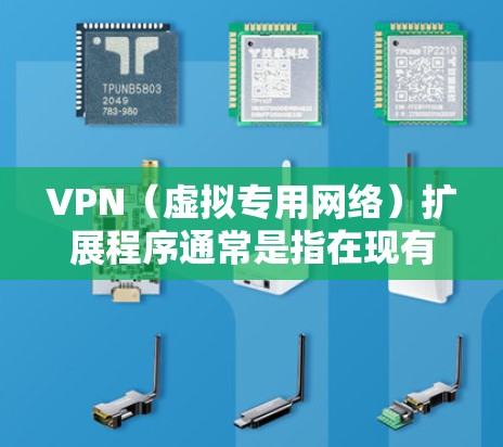 VPN(虚拟专用网络)扩展程序通常是指在现有VPN基础上,增加更多功能或支持更多协议,以满足更复杂的网络需求。以下是一些常见的VPN扩展方向 VPN(虚拟专用网络)扩展程序通常是指在现有VPN基础上,增加更多功能或支持更多协议,以满足更复杂的网络需求。以下是一些常见的VPN扩展方向