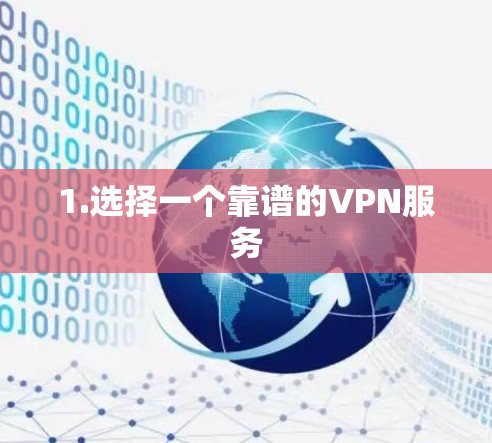1.选择一个靠谱的VPN服务 1.选择一个靠谱的VPN服务