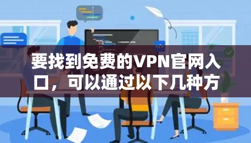 要找到免费的VPN官网入口，可以通过以下几种方式