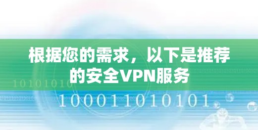 根据您的需求,以下是推荐的安全VPN服务 根据您的需求,以下是推荐的安全VPN服务