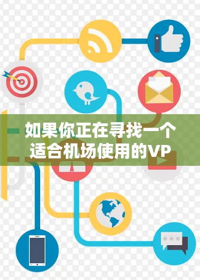 如果你正在寻找一个适合机场使用的VPN服务，以下是一些推荐的机场VPN服务