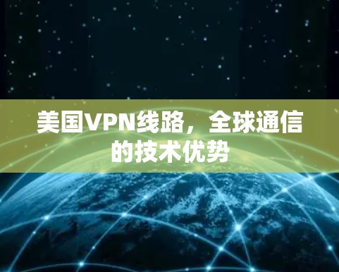 美国VPN线路，全球通信的技术优势