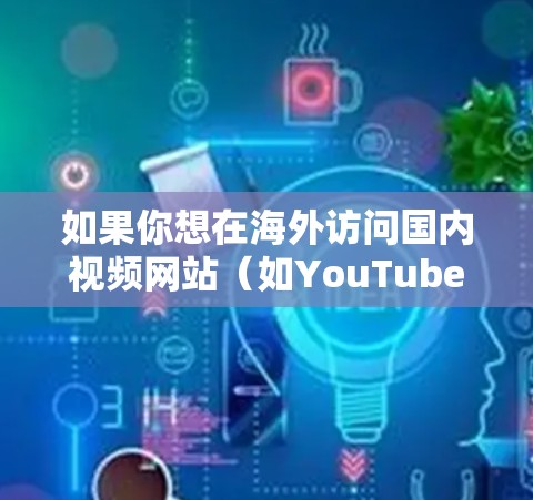 如果你想在海外访问国内视频网站（如YouTube、抖音、网易云音乐等）或者想在国内访问国外视频网站（如Netflix、YouTube等）这里是一些常用的方法