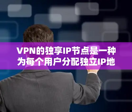 VPN的独享IP节点是一种为每个用户分配独立IP地址的VPN配置方式,提供了以下优势和挑战 VPN的独享IP节点是一种为每个用户分配独立IP地址的VPN配置方式,提供了以下优势和挑战