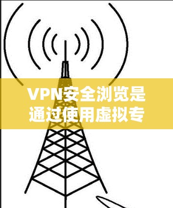 VPN安全浏览是通过使用虚拟专用网络(VPN)来确保在公共网络上进行的浏览和通信的安全性。以下是对VPN安全浏览的详细解释 VPN安全浏览是通过使用虚拟专用网络(VPN)来确保在公共网络上进行的浏览和通信的安全性。以下是对VPN安全浏览的详细解释