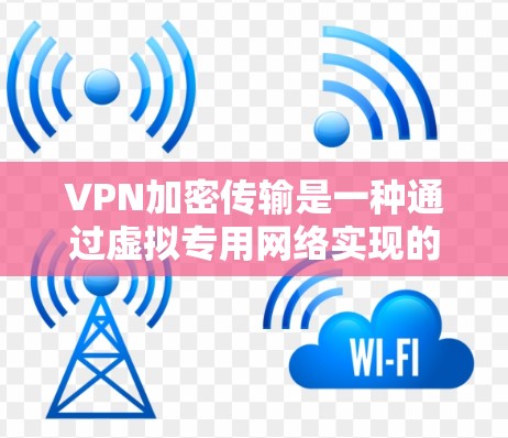 VPN加密传输是一种通过虚拟专用网络实现的安全数据传输技术,确保数据在公共网络上传输过程中的安全性。以下是对VPN加密传输的详细解析 VPN加密传输是一种通过虚拟专用网络实现的安全数据传输技术,确保数据在公共网络上传输过程中的安全性。以下是对VPN加密传输的详细解析