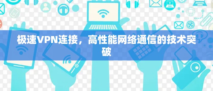 极速VPN连接，高性能网络通信的技术突破