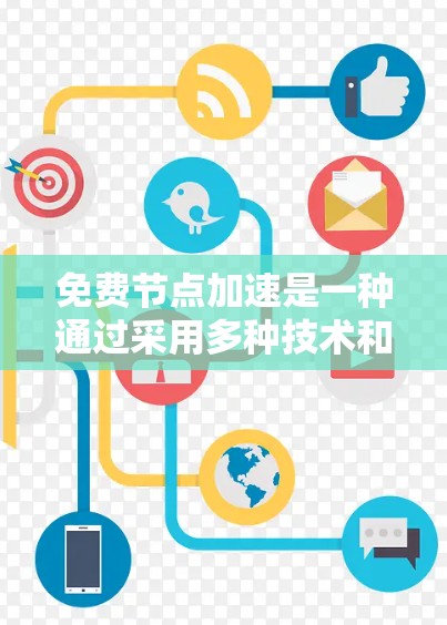 免费节点加速是一种通过采用多种技术和服务来优化网络访问速度的方法，适用于希望降低成本但仍希望提升性能的用户。以下是一些详细的步骤和建议