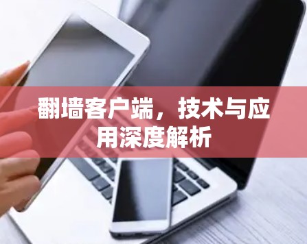 翻墙客户端,技术与应用深度解析 翻墙客户端,技术与应用深度解析