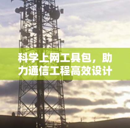 科学上网工具包,助力通信工程高效设计与应用 科学上网工具包,助力通信工程高效设计与应用