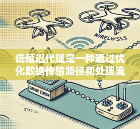 低延迟代理是一种通过优化数据传输路径和处理流程来显著减少系统延迟的技术。它广泛应用于网络中，特别是在内容分发和负载均衡等领域，以提高效率和用户体验。以下是低延迟代理的详细分析