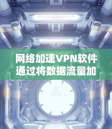 网络加速VPN软件通过将数据流量加密并重新路由到安全的服务器,能够在网络环境中突破限制,提高访问速度和隐私保护。以下是关于网络加速VPN软件的详细分析 网络加速VPN软件通过将数据流量加密并重新路由到安全的服务器,能够在网络环境中突破限制,提高访问速度和隐私保护。以下是关于网络加速VPN软件的详细分析