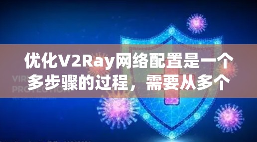 优化V2Ray网络配置是一个多步骤的过程,需要从多个方面进行考虑和调整。以下是一个有条理的优化指南,帮助您提升V2Ray的性能和稳定性 优化V2Ray网络配置是一个多步骤的过程,需要从多个方面进行考虑和调整。以下是一个有条理的优化指南,帮助您提升V2Ray的性能和稳定性