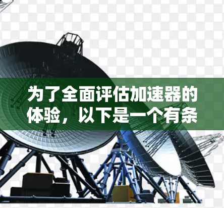 为了全面评估加速器的体验，以下是一个有条理的评估框架，涵盖了各个关键方面