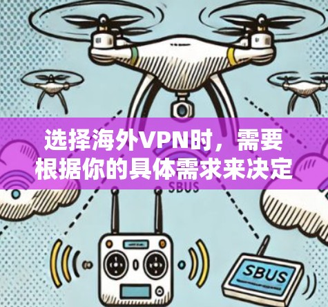 选择海外VPN时,需要根据你的具体需求来决定。以下是一些常见的海外VPN选择因素和推荐 选择海外VPN时,需要根据你的具体需求来决定。以下是一些常见的海外VPN选择因素和推荐