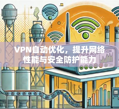 VPN自动优化,提升网络性能与安全防护能力 VPN自动优化,提升网络性能与安全防护能力