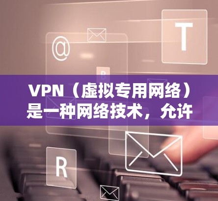 VPN(虚拟专用网络)是一种网络技术,允许用户通过互联网建立一个安全的、匿名的连接,访问特定的网络资源。国际访问VPN通常指通过VPN技术连接到国际服务器或网络,实现跨国数据传输和访问 VPN(虚拟专用网络)是一种网络技术,允许用户通过互联网建立一个安全的、匿名的连接,访问特定的网络资源。国际访问VPN通常指通过VPN技术连接到国际服务器或网络,实现跨国数据传输和访问