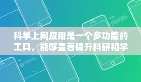 科学上网应用是一个多功能的工具,能够显著提升科研和学习效率。以下是对这一应用的系统性总结 科学上网应用是一个多功能的工具,能够显著提升科研和学习效率。以下是对这一应用的系统性总结