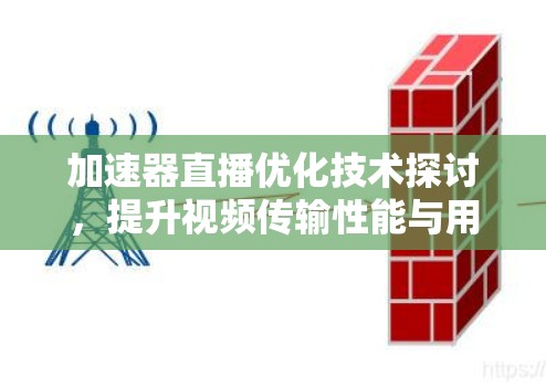 加速器直播优化技术探讨,提升视频传输性能与用户体验 加速器直播优化技术探讨,提升视频传输性能与用户体验