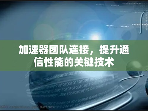 加速器团队连接，提升通信性能的关键技术
