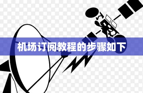 机场订阅教程的步骤如下 机场订阅教程的步骤如下