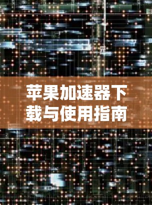 苹果加速器下载与使用指南