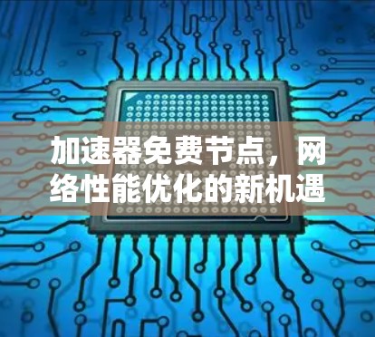 加速器免费节点，网络性能优化的新机遇