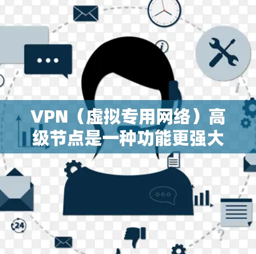 VPN(虚拟专用网络)高级节点是一种功能更强大、性能更优的VPN服务,通常提供更高的安全性、更快的连接速度以及更多的功能。高级节点可能包含以下特点 VPN(虚拟专用网络)高级节点是一种功能更强大、性能更优的VPN服务,通常提供更高的安全性、更快的连接速度以及更多的功能。高级节点可能包含以下特点