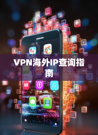 VPN海外IP查询指南 VPN海外IP查询指南