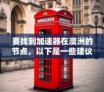 要找到加速器在澳洲的节点，以下是一些建议和步骤