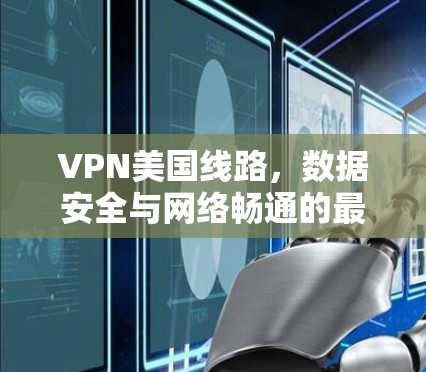 VPN美国线路,数据安全与网络畅通的最佳选择 VPN美国线路,数据安全与网络畅通的最佳选择