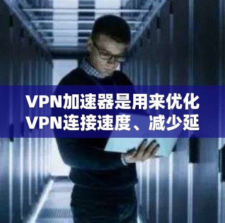 VPN加速器是用来优化VPN连接速度、减少延迟和提高连接稳定性的工具。它们通常通过缓存、优化路径或其他技术来加速VPN流量。以下是一些知名的VPN加速器及其排行 VPN加速器是用来优化VPN连接速度、减少延迟和提高连接稳定性的工具。它们通常通过缓存、优化路径或其他技术来加速VPN流量。以下是一些知名的VPN加速器及其排行