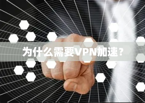 为什么需要VPN加速? 为什么需要VPN加速?
