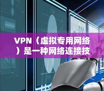 VPN（虚拟专用网络）是一种网络连接技术，能够让你通过加密的通道连接到一个服务器，从而保护你的网络隐私和安全。以下是一些关于VPN稳定性的建议和因素来帮助你选择一个稳定的VPN服务