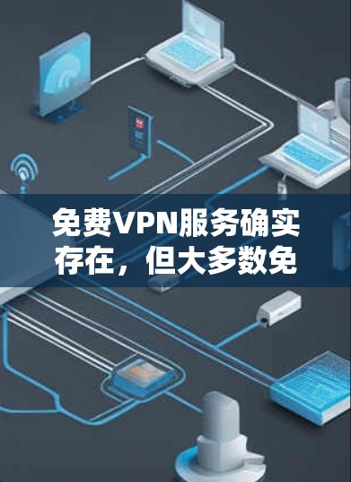 免费VPN服务确实存在,但大多数免费VPN可能会有使用限制、速度受限或广告问题。以下是一些比较稳定的免费VPN服务推荐,供你参考 免费VPN服务确实存在,但大多数免费VPN可能会有使用限制、速度受限或广告问题。以下是一些比较稳定的免费VPN服务推荐,供你参考