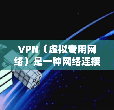 VPN（虚拟专用网络）是一种网络连接方式，能够让你通过互联网建立一个安全的、匿名的通道，访问特定的网络资源。以下是一些常见的VPN连接教程，适用于不同操作系统和设备